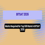 Marks Required for Top 500 Rank in BITSAT 2026