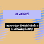 Strategy to Score 80 Plus Marks in Physics in JEE Main 2026 April Attempt