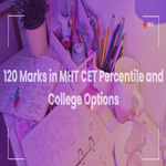 120 Marks in MHT CET Percentile and College Options