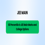 60 Percentile in JEE Main Marks and College Options