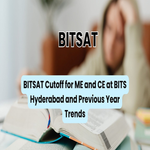 BITSAT Cutoff for ME and CE at BITS Hyderabad and Previous Year Trends