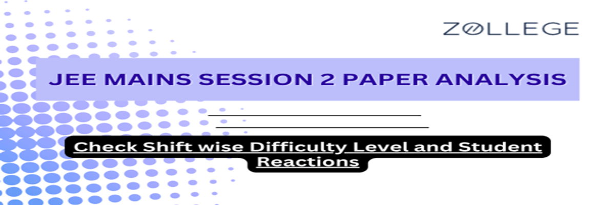 JEE Mains Session 2 Paper Analysis (Available)- Check Shift wise Difficulty Level and Student Reactions
