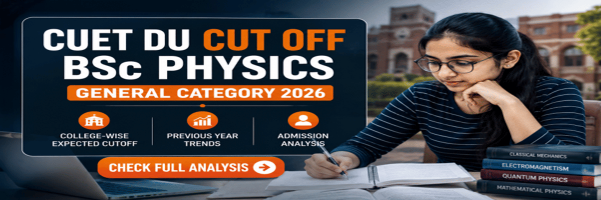 CUET DU Cutoff for BSc Physics General Category 2026: College-Wise Expected Cutoff, Previous Year Trends & Admission Analysis
