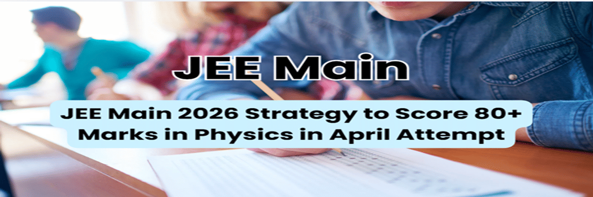 JEE Main 2026 Strategy to Score 80+ Marks in Physics in April Attempt