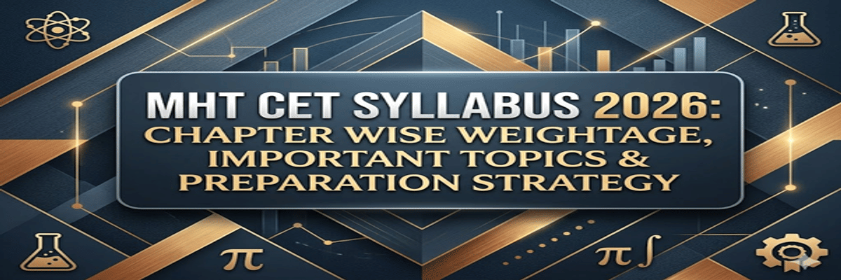 MHT CET Syllabus 2026: Chapter Wise Weightage, Important Topics & Preparation Strategy