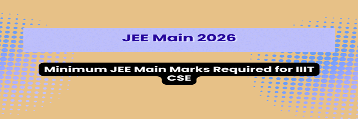 Minimum JEE Main Marks Required for IIIT CSE
