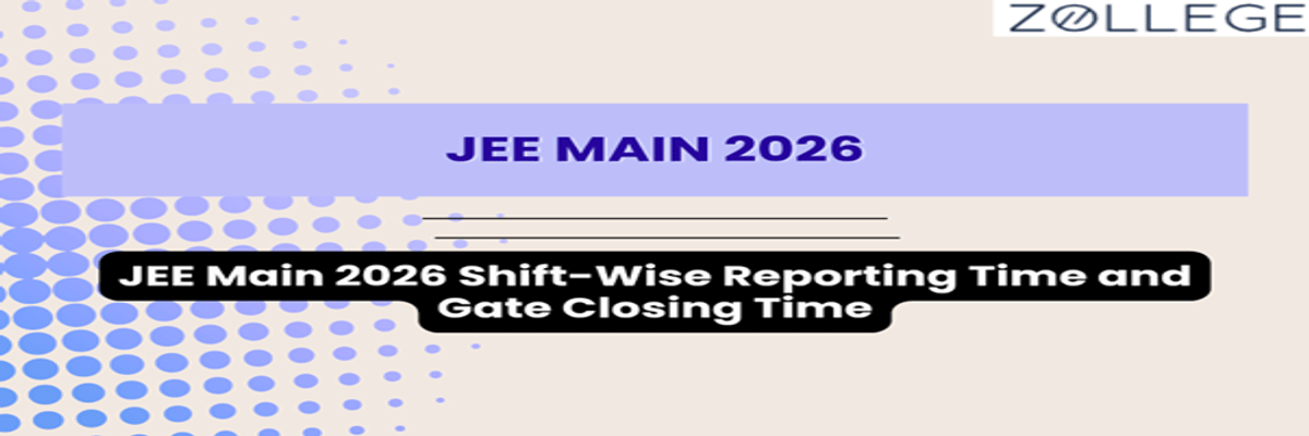 JEE Main 2026 Shift-Wise Reporting Time and Gate Closing Time