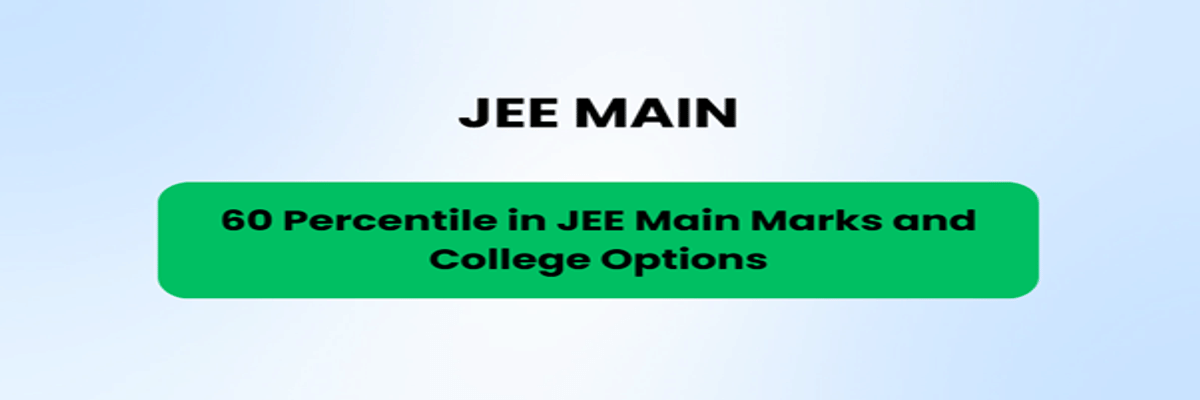 60 Percentile in JEE Main Marks and College Options