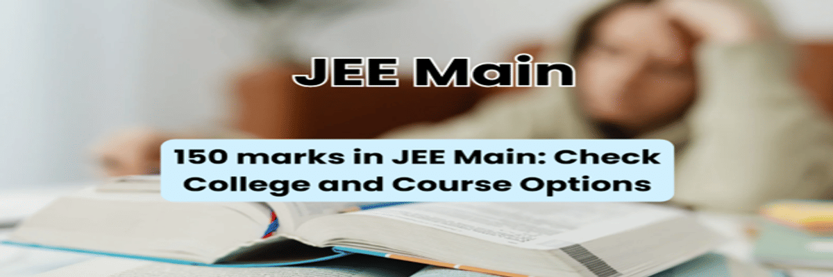 150 marks in JEE Main: Check College and Course Options