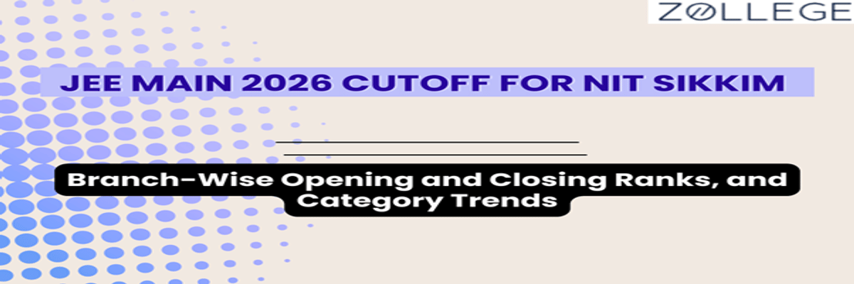 JEE Main 2026 Cutoff for NIT Sikkim: Branch-Wise Opening and Closing Ranks, and Category Trends