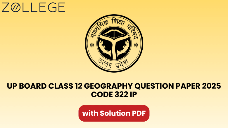 UP Board Class 12 Geography Question Paper 2025 with Solution Code 322 IP
