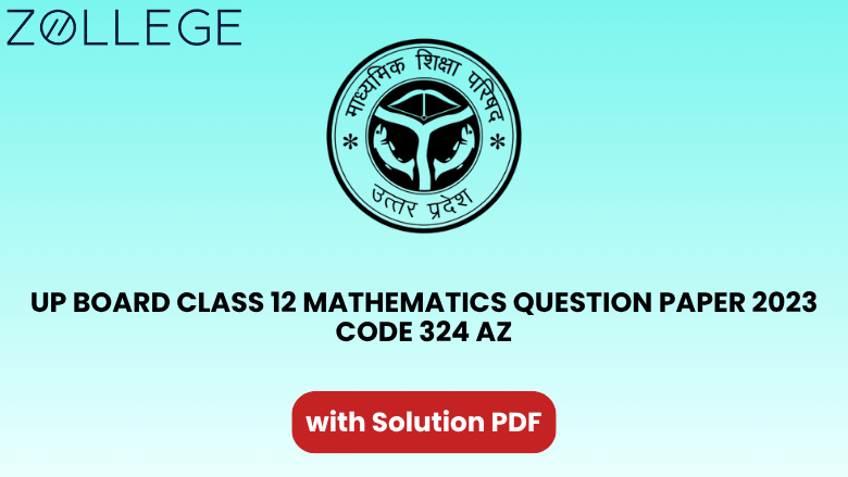 UP Board Class 12 Mathematics Question Paper 2023 with Solution Code 324 AZ